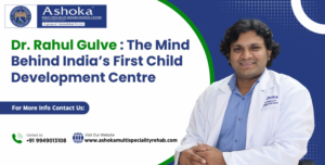 Dr. Rahul Gulve : The Mind Behind India’s First Child Development Centre